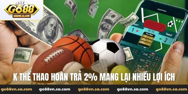 K thể thao hoàn trả 2% mang lại nhiều lợi ích thiết thực